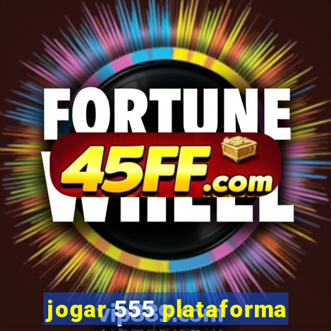 jogar 555 plataforma